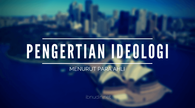 Pengertian Ideologi Menurut Para Ahli