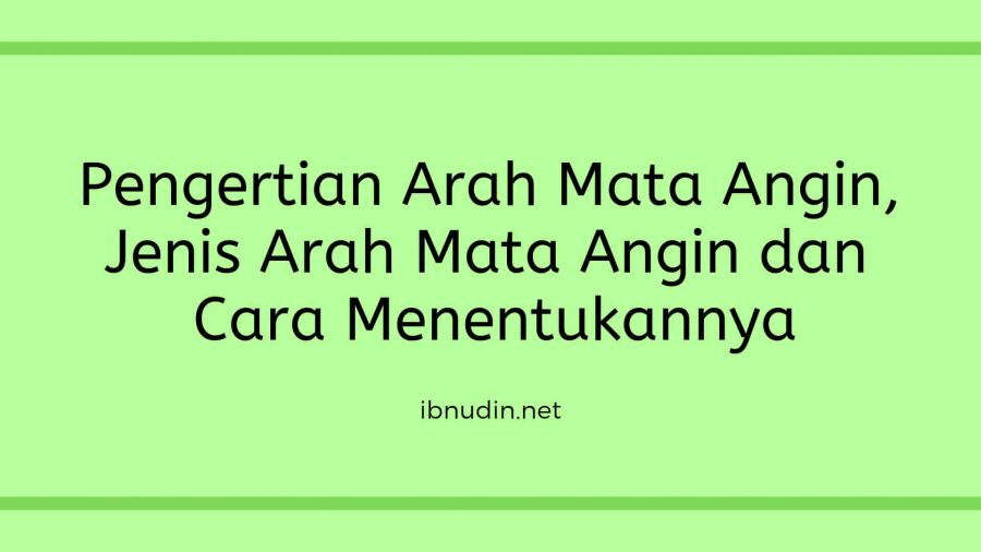 Apa Pengertian Arah Mata Angin, jenis dan cara menentukannya lengkap